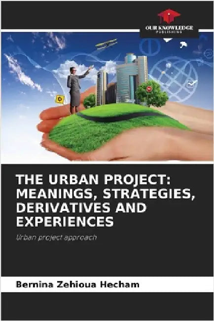 The Urban Project: Meanings, Strategies, Derivatives and Experiences by Zehioua Hecham, Bernina