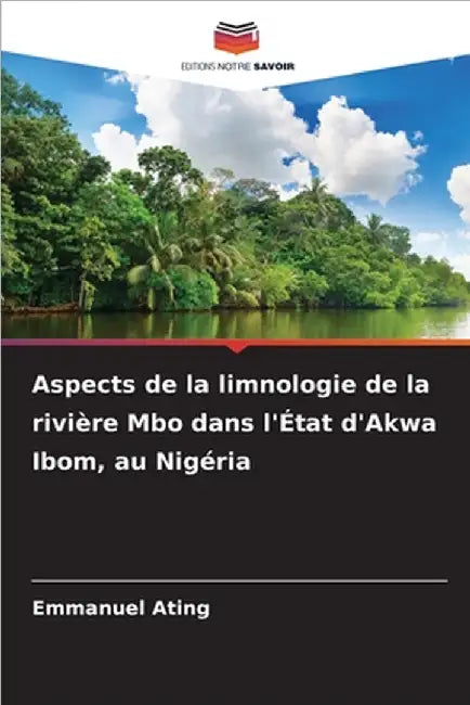 Aspects de la limnologie de la rivière Mbo dans l'État d'Akwa Ibom, au Nigéria by Emmanuel Ating