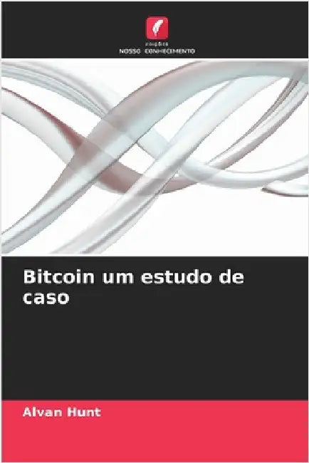 Bitcoin um estudo de caso by Hunt, Alvan
