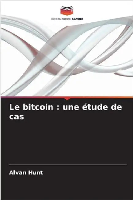 Le bitcoin: une étude de cas by Hunt, Alvan