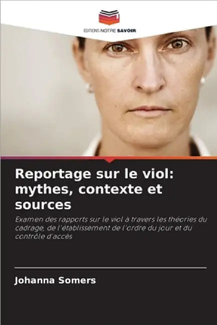 Reportage sur le viol: mythes, contexte et sources by Somers, Johanna