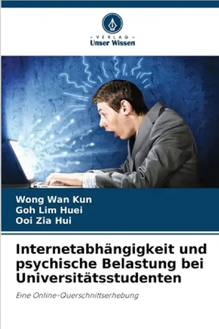 Internetabhängigkeit und psychische Belastung bei Universitätsstudenten by Wan Kun, Wong