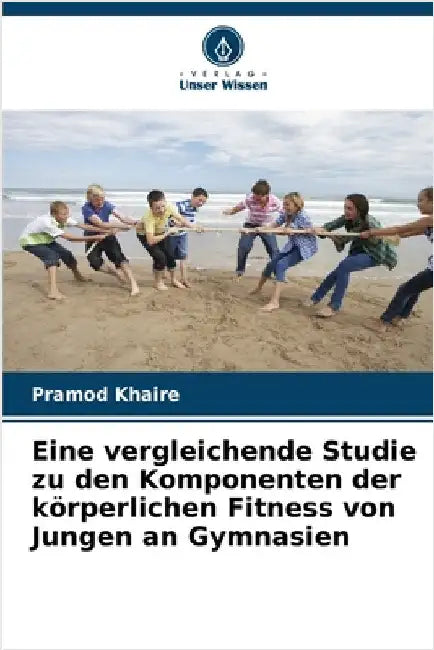Eine vergleichende Studie zu den Komponenten der körperlichen Fitness von Jungen an Gymnasien by Pramod Khaire