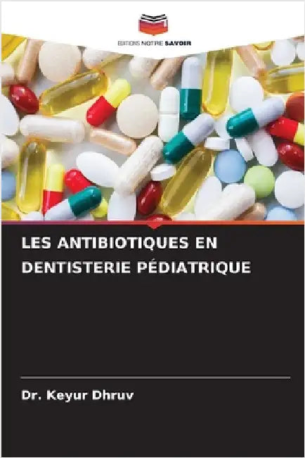 Les Antibiotiques En Dentisterie Pédiatrique by Keyur Dhruv