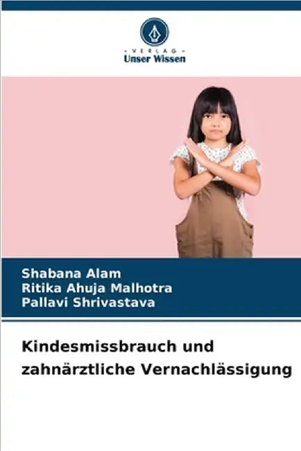 Kindesmissbrauch und zahnärztliche Vernachlässigung by Shabana Alam