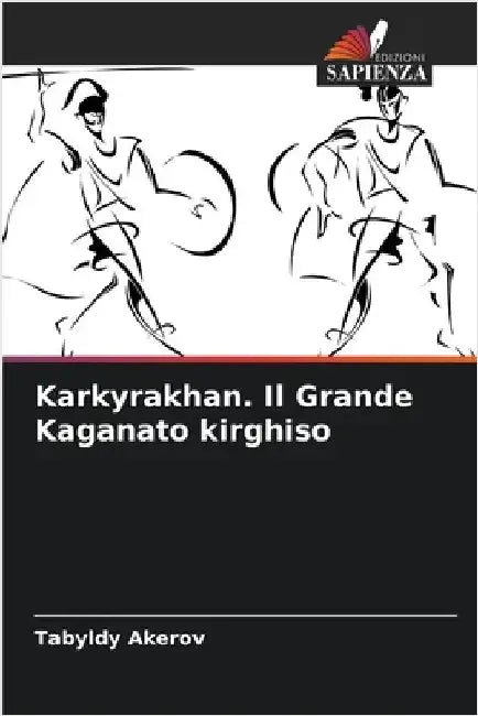 Karkyrakhan. Il Grande Kaganato kirghiso by Tabyldy Akerov