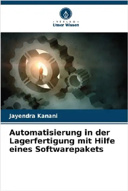 Automatisierung in der Lagerfertigung mit Hilfe eines Softwarepakets by Jayendra Kanani