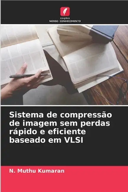 Sistema de compressão de imagem sem perdas rápido e eficiente baseado em VLSI by N. Muthu Kumaran