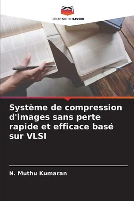 Système de compression d'images sans perte rapide et efficace basé sur VLSI by N. Muthu Kumaran