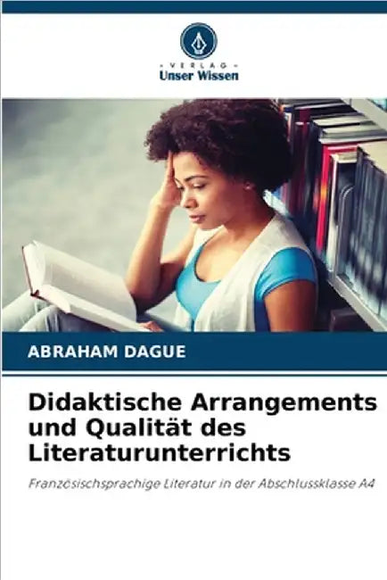 Didaktische Arrangements und Qualität des Literaturunterrichts by Abraham Dague