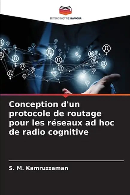Conception d'un protocole de routage pour les réseaux ad hoc de radio cognitive by S. M. Kamruzzaman