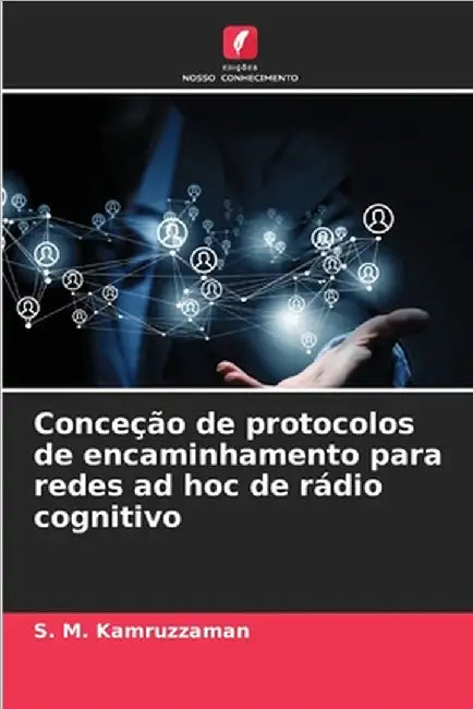 Conceção de protocolos de encaminhamento para redes ad hoc de rádio cognitivo by S. M. Kamruzzaman