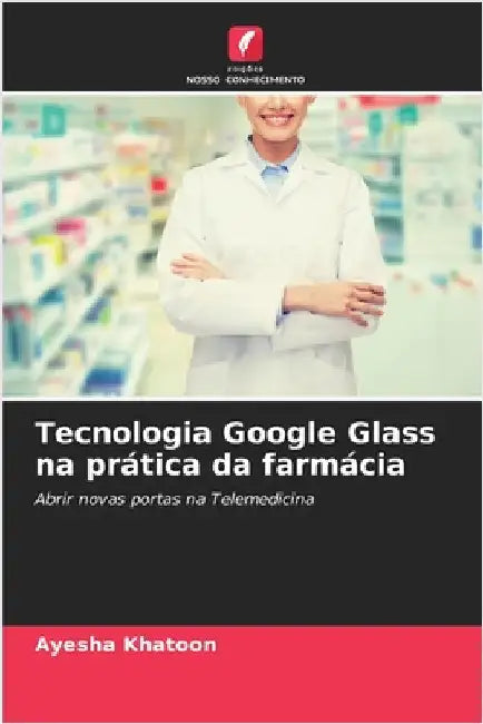Tecnologia Google Glass na prática da farmácia by Ayesha Khatoon
