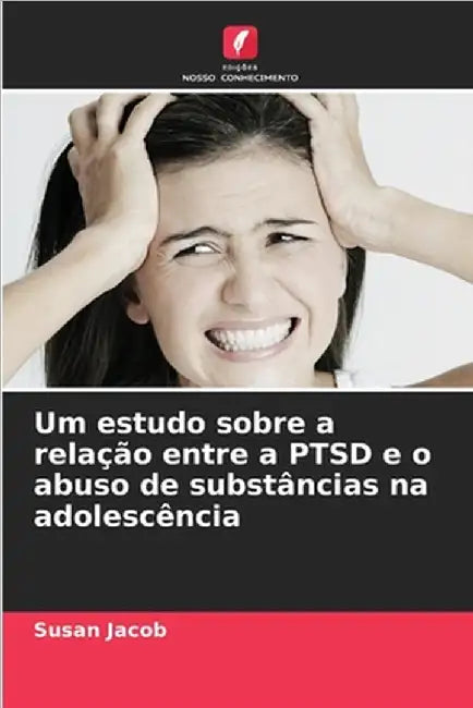 Um estudo sobre a relação entre a PTSD e o abuso de substâncias na adolescência by Jacob, Susan