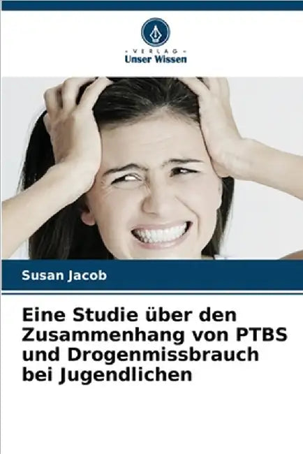 Eine Studie über den Zusammenhang von PTBS und Drogenmissbrauch bei Jugendlichen by Susan Jacob