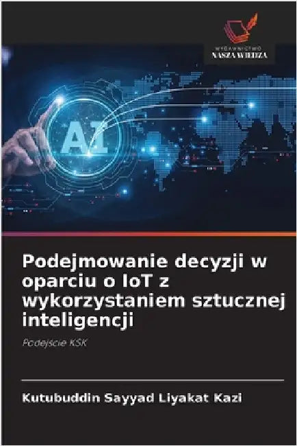 Podejmowanie decyzji w oparciu o IoT z wykorzystaniem sztucznej inteligencji by Kazi, Kutubuddin Sayyad Liyakat