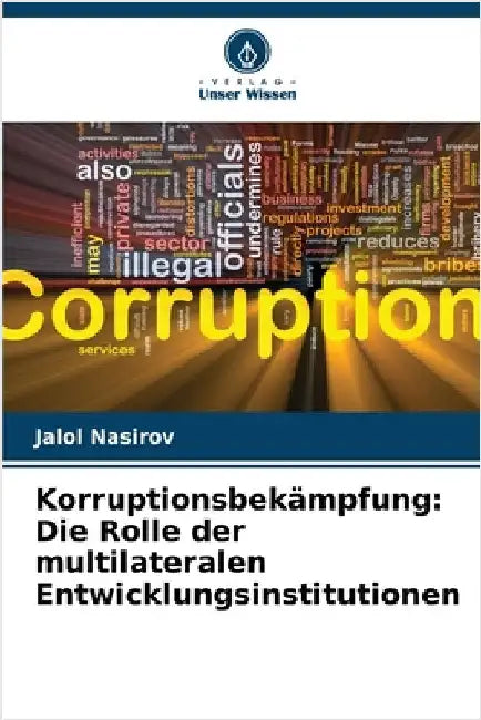 Korruptionsbekämpfung: Die Rolle der multilateralen Entwicklungsinstitutionen by Jalol Nasirov