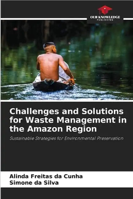 Challenges and Solutions for Waste Management in the Amazon Region by Alinda Freitas Da Cunha