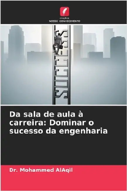 Da sala de aula à carreira: Dominar o sucesso da engenharia by Alaqil, Mohammed