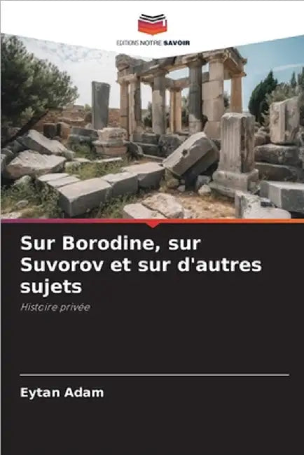 Sur Borodine, sur Suvorov et sur d'autres sujets by Eytan Adam
