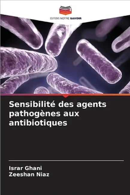 Sensibilité des agents pathogènes aux antibiotiques by Ghani, Israr