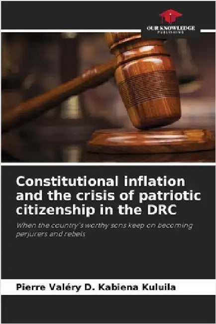 Constitutional inflation and the crisis of patriotic citizenship in the DRC by Kabiena Kuluila, Pierre Valéry D.