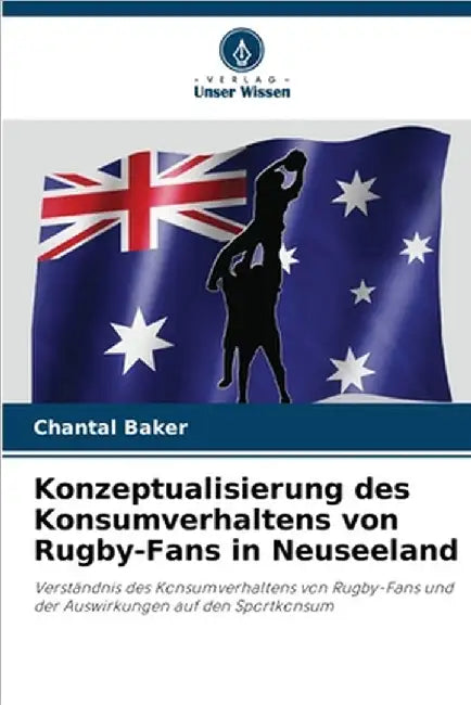 Konzeptualisierung des Konsumverhaltens von Rugby-Fans in Neuseeland by Baker, Chantal