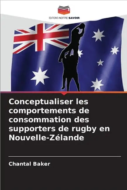 Conceptualiser les comportements de consommation des supporters de rugby en Nouvelle-Zélande by Baker, Chantal