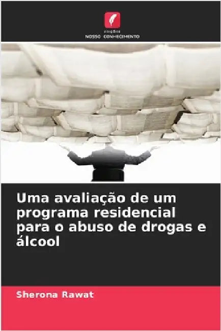 Uma avaliação de um programa residencial para o abuso de drogas e álcool by Sherona Rawat