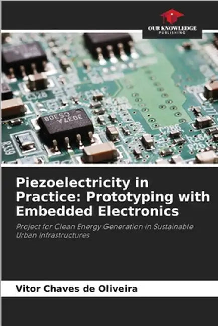 Piezoelectricity in Practice: Prototyping with Embedded Electronics by Vitor Chaves de Oliveira