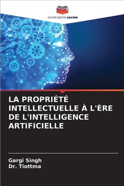 La Propriété Intellectuelle À l'Ère de l'Intelligence Artificielle by Gargi Singh