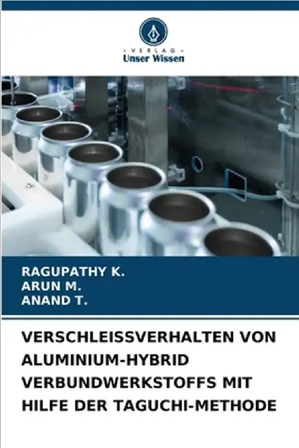 Verschleissverhalten Von Aluminium-Hybrid Verbundwerkstoffs Mit Hilfe Der Taguchi-Methode by Ragupathy K