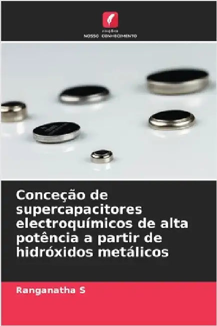 Conceção de supercapacitores electroquímicos de alta potência a partir de hidróxidos metálicos by S, Ranganatha