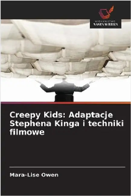 Creepy Kids: Adaptacje Stephena Kinga i techniki filmowe by Owen, Mara-Lise