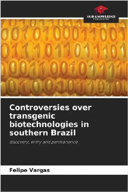 Controversies over transgenic biotechnologies in southern Brazil by Vargas, Felipe