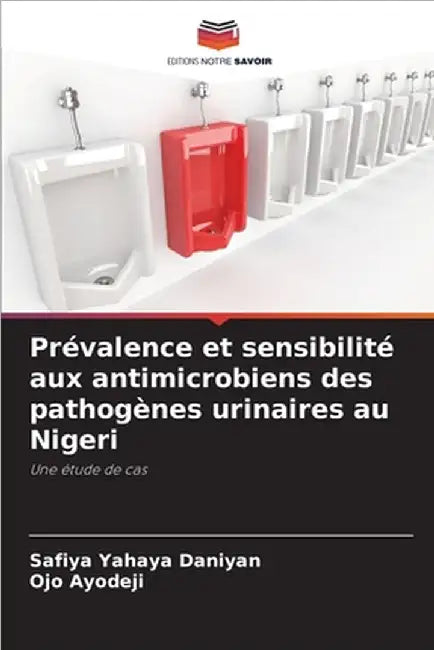 Prévalence et sensibilité aux antimicrobiens des pathogènes urinaires au Nigeri by Safiya Yahaya Daniyan