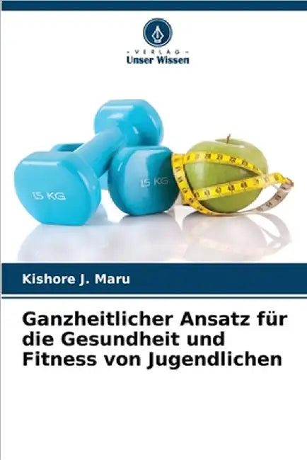 Ganzheitlicher Ansatz für die Gesundheit und Fitness von Jugendlichen by Kishore J. Maru