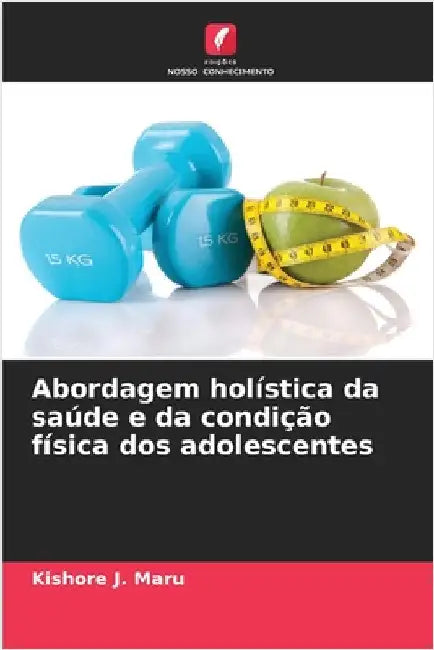 Abordagem holística da saúde e da condição física dos adolescentes by Kishore J. Maru