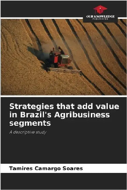 Strategies that add value in Brazil's Agribusiness segments by Camargo Soares, Tamires