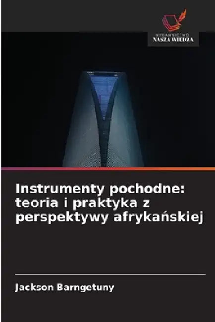 Instrumenty pochodne: teoria i praktyka z perspektywy afrykańskiej by Jackson Barngetuny