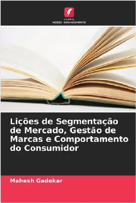 Lições de Segmentação de Mercado, Gestão de Marcas e Comportamento do Consumidor by Mahesh Gadekar