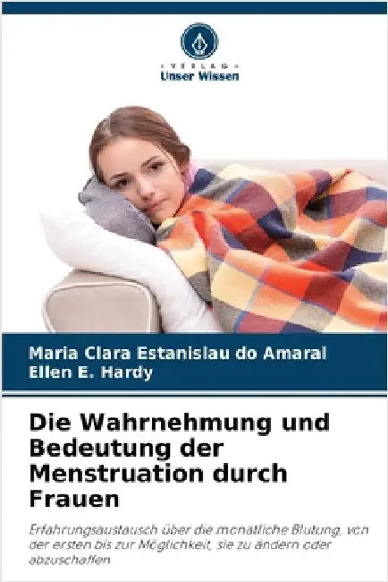 Die Wahrnehmung und Bedeutung der Menstruation durch Frauen by Estanislau Do Amaral, Maria Clara