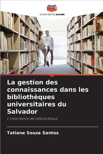 La gestion des connaissances dans les bibliothèques universitaires du Salvador by Tatiane Souza Santos