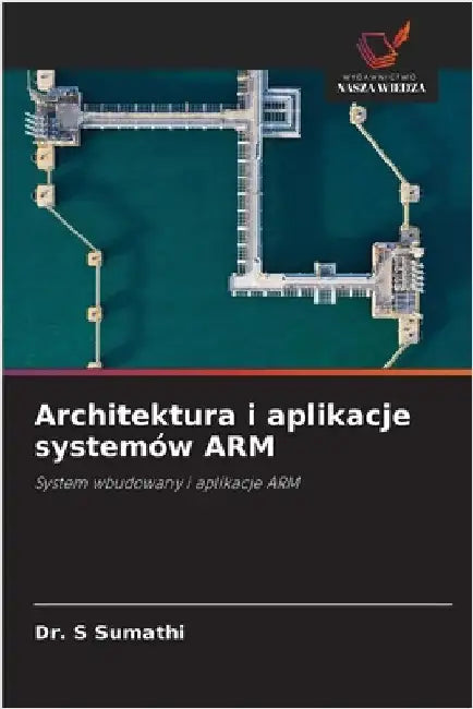 Architektura i aplikacje systemów ARM by S. Sumathi