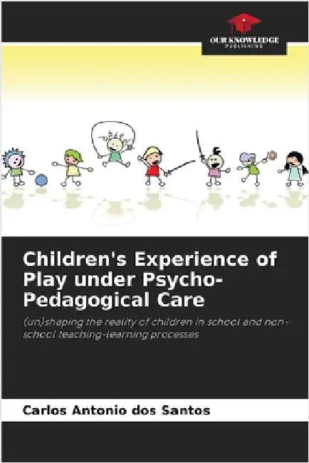 Children's Experience of Play under Psycho-Pedagogical Care by Dos Santos, Carlos Antonio