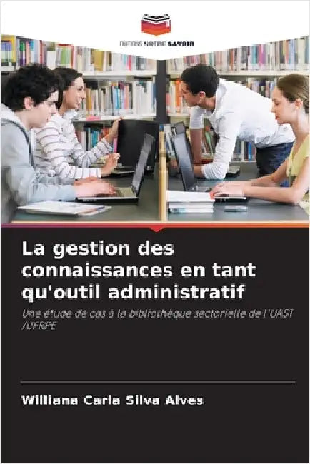 La gestion des connaissances en tant qu'outil administratif by Silva Alves, Williana Carla