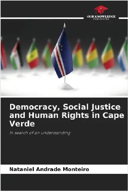 Democracy, Social Justice and Human Rights in Cape Verde by Andrade Monteiro, Nataniel