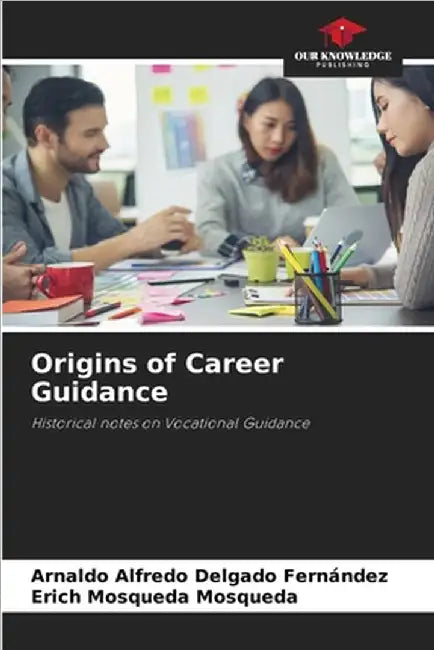 Origins of Career Guidance by Arnaldo Alfredo Delgado Fernández