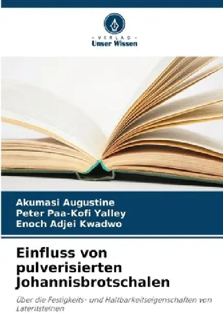 Einfluss von pulverisierten Johannisbrotschalen by Akumasi Augustine, Peter Paa-Kofi Yalley, Enoch Adjei Kwadwo