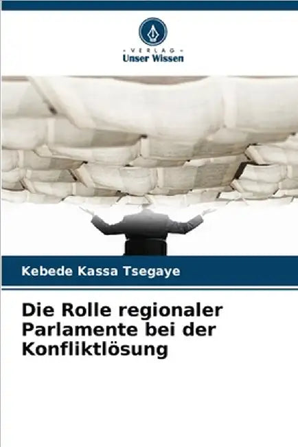 Die Rolle regionaler Parlamente bei der Konfliktlösung by Tsegaye, Kebede Kassa